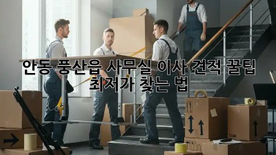 안동 풍산읍 사무실 이사 견적 꿀팁🍯 최저가 찾는 법!